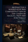 An Essay For A Nosological And Comparative View Of The Cynanche Maligna, Or Putrid Sore Throat