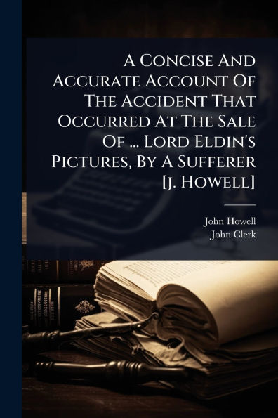 A Concise And Accurate Account Of The Accident That Occurred At Sale ... Lord Eldin's Pictures, By Sufferer [j. Howell]