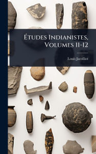 Title: ï¿½‰tudes Indianistes, Volumes 11-12, Author: Louis Jacolliot