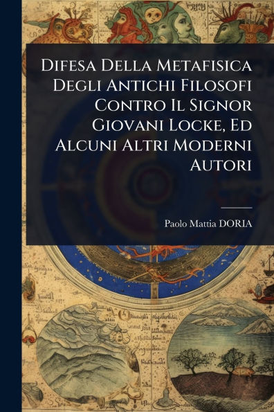 Difesa Della Metafisica Degli Antichi Filosofi Contro Il Signor Giovani Locke, Ed Alcuni Altri Moderni Autori