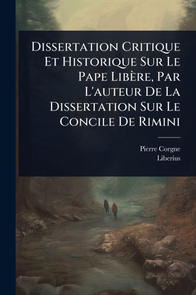 Dissertation Critique Et Historique Sur Le Pape Libï¿½re, Par L'auteur De La Concile Rimini