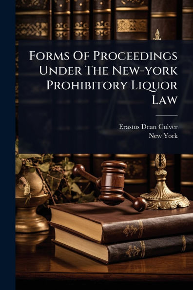 Forms Of Proceedings Under The New-york Prohibitory Liquor Law