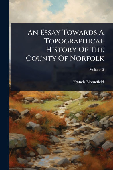 An Essay Towards A Topographical History Of The County Norfolk