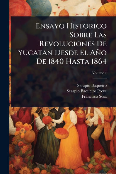 Ensayo Historico Sobre Las Revoluciones De Yucatan Desde El Aï¿½o 1840 Hasta 1864
