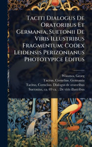 Title: Taciti Dialogus De Oratoribus Et Germania; Suetonii De Viris Illustribus Fragmentum; Codex Leidensis Perizonianus Phototypice Editus, Author: Wissowa Georg 1859-1931