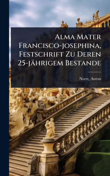 Alma Mater Francisco-josephina, Festschrift Zu Deren 25-jï¿½hrigem Bestande