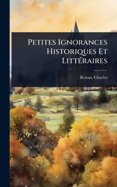 Petites Ignorances Historiques Et Littï¿½(c)raires