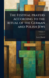 Title: The Festival prayers according to the ritual of the German and Polish Jews, Author: Levi David 1742-1801