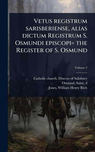 Vetus registrum sarisberiense, alias dictum Registrum S. Osmundi episcopi= the Register of S. Osmund