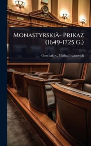 Title: Monastyrskiï¿½ï¿½- Prikaz (1649-1725 G.), Author: Mikhail Ivanovich 1838-1910 Gorchakov