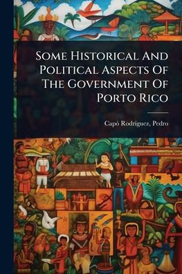 Some Historical And Political Aspects Of The Government Porto Rico