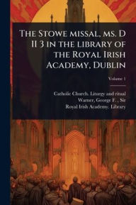 Title: The Stowe missal, ms. D II 3 in the library of the Royal Irish Academy, Dublin, Author: Catholic Church Liturgy and Ritual