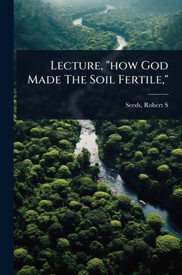 Lecture, "how God Made The Soil Fertile,"