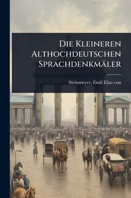 Die Kleineren Althochdeutschen Sprachdenkmï¿½ler