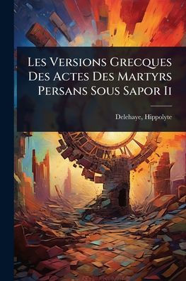 Les Versions Grecques Des Actes Martyrs Persans Sous Sapor Ii
