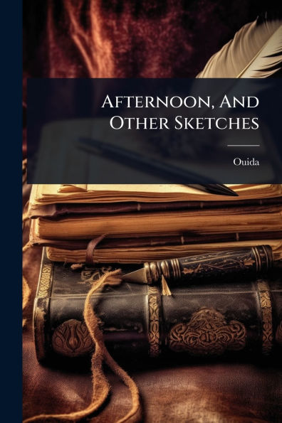 Afternoon, And Other Sketches