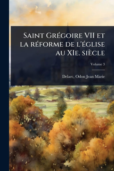 Saint Grï¿½(c)goire VII et la rï¿½(c)forme de l'ï¿½(c)glise au XIe. siï¿½cle