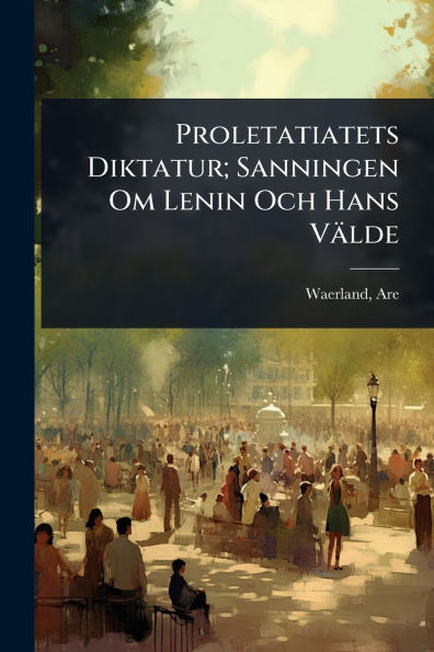 Proletatiatets Diktatur; Sanningen Om Lenin Och Hans Vï¿½lde