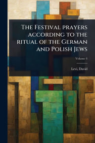 Title: The Festival prayers according to the ritual of the German and Polish Jews, Author: Levi David 1742-1801