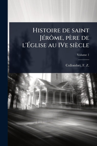 Histoire de saint Jï¿½(c)rÃ´me, pï¿½re l'ï¿½glise au IVe siï¿½cle