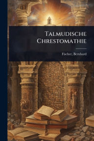 Title: Talmudische Chrestomathie, Author: Fischer Bernhard 1821-1906