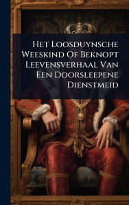 Title: Het Loosduynsche Weeskind Of Beknopt Leevensverhaal Van Een Doorsleepene Dienstmeid, Author: Anonymous