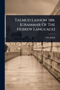 Title: Talmud Lashon 'ibr. [grammar Of The Hebrew Language], Author: Lïb Judah