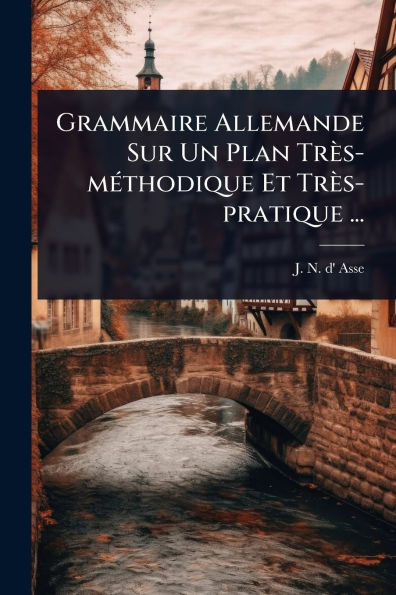 Grammaire Allemande Sur Un Plan Trï¿½s-mï¿½(c)thodique Et Trï¿½s-pratique ...