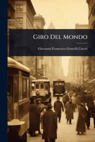 Title: Giro Del Mondo, Author: Giovanni Francesco Gemelli Careri