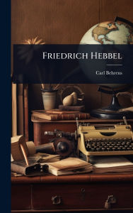 Title: Friedrich Hebbel, Author: Carl Behrens