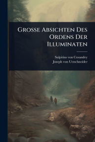 Title: Grosse Absichten Des Ordens Der Illuminaten, Author: Sulpitius Von Cosandey