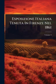 Title: Esposizione Italiana Tenuta In Firenze Nel 1861, Author: Anonymous