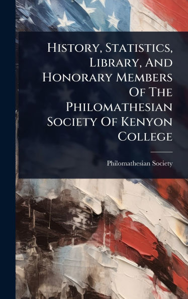 History, Statistics, Library, And Honorary Members Of The Philomathesian Society Of Kenyon College