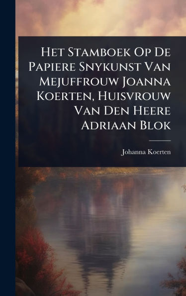 Het Stamboek Op De Papiere Snykunst Van Mejuffrouw Joanna Koerten, Huisvrouw Van Den Heere Adriaan Blok