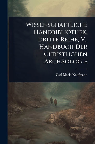 Wissenschaftliche Handbibliothek, dritte Reihe, V., Handbuch Der Christlichen Archï¿½ologie