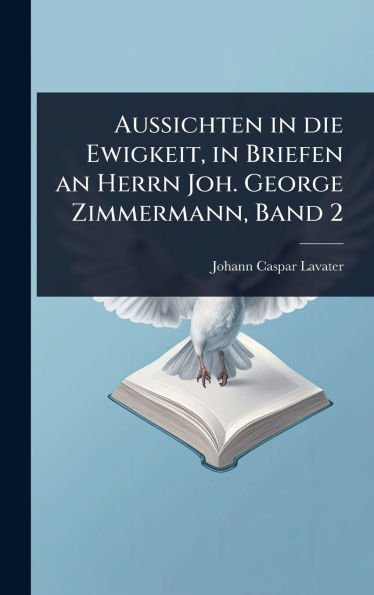 Aussichten in die Ewigkeit, in Briefen an Herrn Joh. George Zimmermann, Band 2