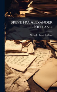 Title: Breve Fra Alexander L. Kielland, Author: Alexander Lange Kielland