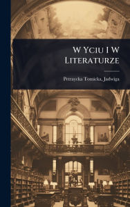 Title: W Yciu I W Literaturze, Author: Petraycka-Tomicka Jadwiga