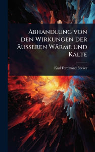 Title: Abhandlung von den Wirkungen der ï¿½usseren Wï¿½rme und Kï¿½lte, Author: Karl Ferdinand Becker