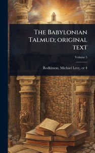 Title: The Babylonian Talmud; original text, Author: Michael Levy 1843 or 4-1904 Rodkinson