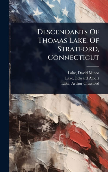 Descendants Of Thomas Lake, Of Stratford, Connecticut