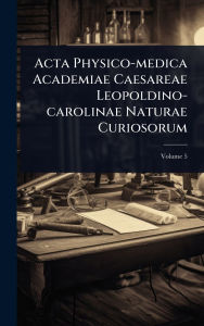Title: Acta Physico-medica Academiae Caesareae Leopoldino-carolinae Naturae Curiosorum, Author: Anonymous