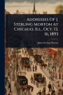 Addresses Of J. Sterling Morton At Chicago, Ill., Oct. 13, 16, 1893