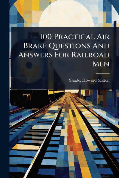 100 Practical Air Brake Questions And Answers For Railroad Men
