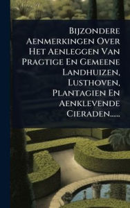 Title: Bijzondere Aenmerkingen Over Het Aenleggen Van Pragtige En Gemeene Landhuizen, Lusthoven, Plantagien En Aenklevende Cieraden......, Author: Anonymous