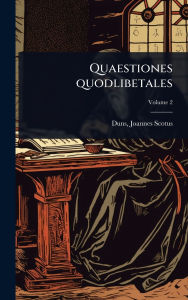 Title: Quaestiones quodlibetales, Author: Joannes Scotus 1265?-1308? Duns