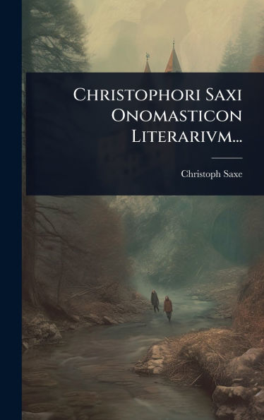 Christophori Saxi Onomasticon Literarivm...