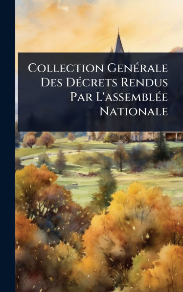 Collection Genï¿½(c)rale Des Dï¿½(c)crets Rendus Par L'assemblï¿½(c)e Nationale