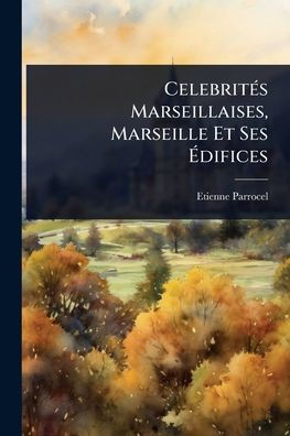 Celebritï¿½(c)s Marseillaises, Marseille Et Ses ï¿½difices