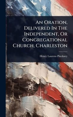 An Oration, Delivered In The Independent, Or Congregational Church, Charleston